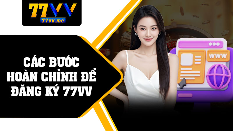 Các Bước Hoàn Chỉnh Để Đăng Ký 77vv