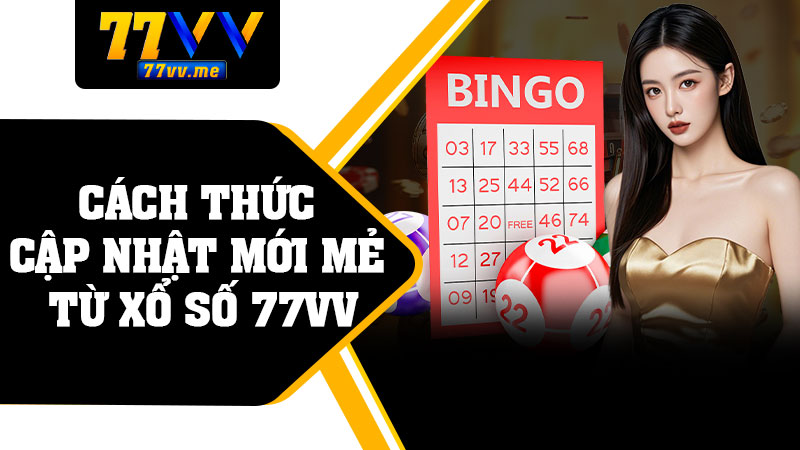 Cách Thức Cập Nhật Mới Mẻ Từ Xổ Số 77vv