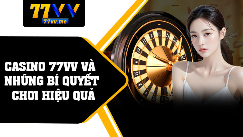 Casino 77vv và Những Bí Quyết Chơi Hiệu Quả