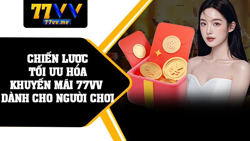 Chiến Lược Tối Ưu Hóa Khuyến Mãi 77vv Dành Cho Người Chơi