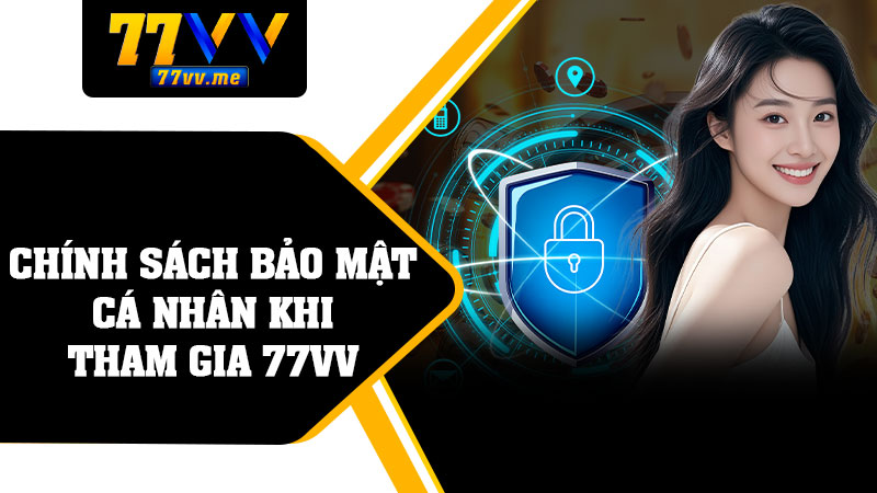 Chính Sách Bảo Mật Cá Nhân Khi Tham Gia 77vv
