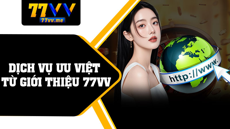 Dịch Vụ Ưu Việt Từ Giới Thiệu 77vv