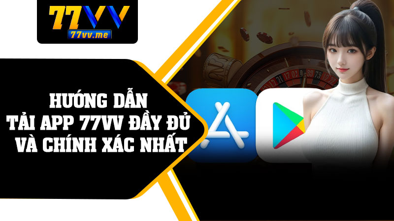 Hướng Dẫn Tải App 77vv Đầy Đủ Và Chính Xác Nhất