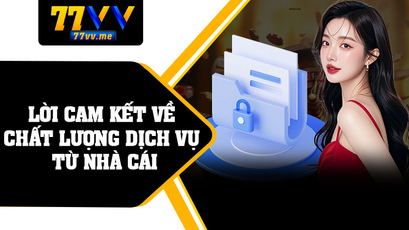 Lời Cam Kết Về Chất Lượng Dịch Vụ Từ Nhà Cái