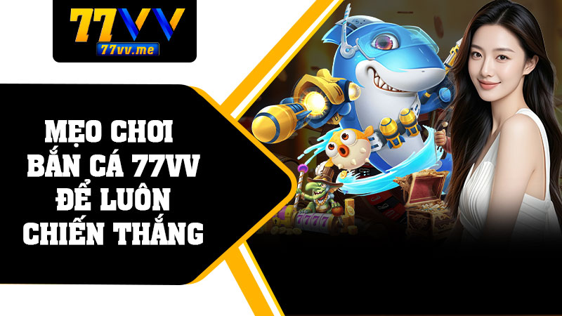 Mẹo Chơi Bắn Cá 77vv Để Luôn Chiến Thắng