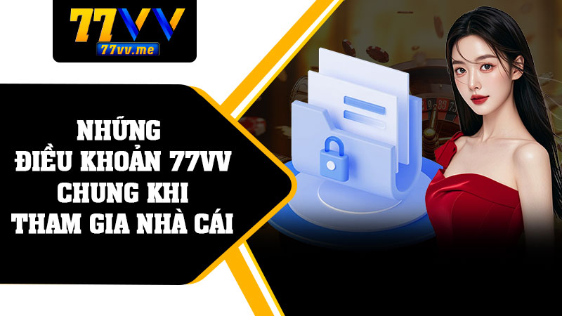 Những Điều Khoản 77vv Chung Khi Tham Gia Nhà Cái