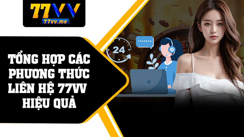 Tổng Hợp Các Phương Thức Liên Hệ 77vv Hiệu Quả