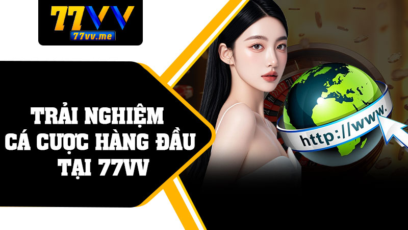 Trải Nghiệm Cá Cược Hàng Đầu Tại 77vv
